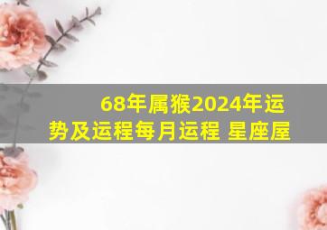 68年属猴2024年运势及运程每月运程 星座屋